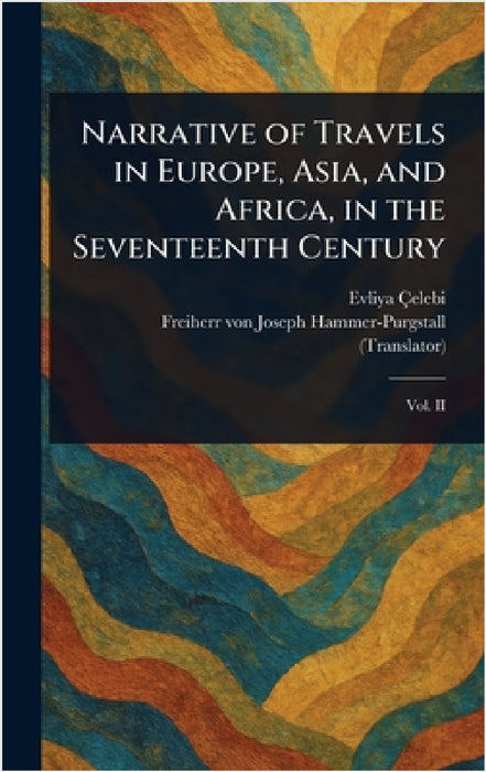Narrative of Travels in Europe, Asia, and Africa, in the Seventeenth Century by Evliya Çelebi, Joseph Freiherr Von Hammer-Purgstall