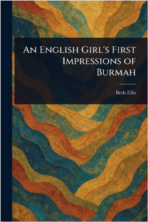 An English Girl's First Impressions of Burmah by Beth Ellis