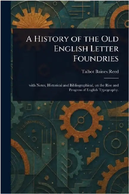 A History of the Old English Letter Foundries by Talbot Baines Reed