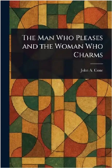 The Man Who Pleases and the Woman Who Charms by John A. (John Albert) Cone