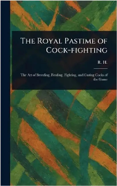 The Royal Pastime of Cock-fighting by R. H
