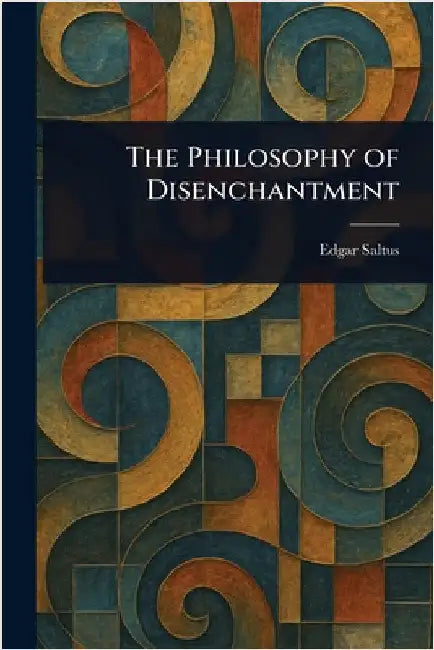 The Philosophy of Disenchantment by Edgar Saltus