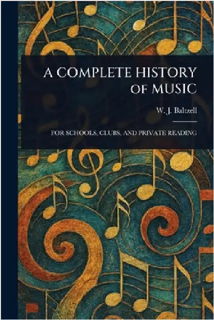 A COMPLETE HISTORY of MUSIC by W. J. (Winton James) Baltzell