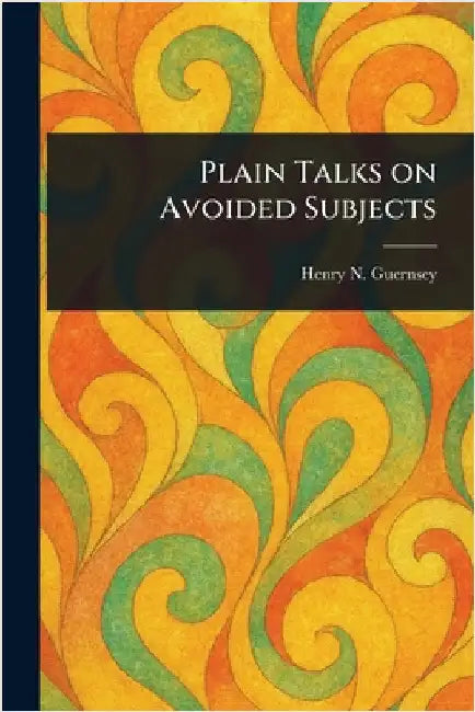 Plain Talks on Avoided Subjects by Henry N. (Henry Newell) Guernsey