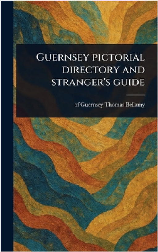 Guernsey Pictorial Directory and Stranger's Guide by Thomas Of Guernsey Bellamy