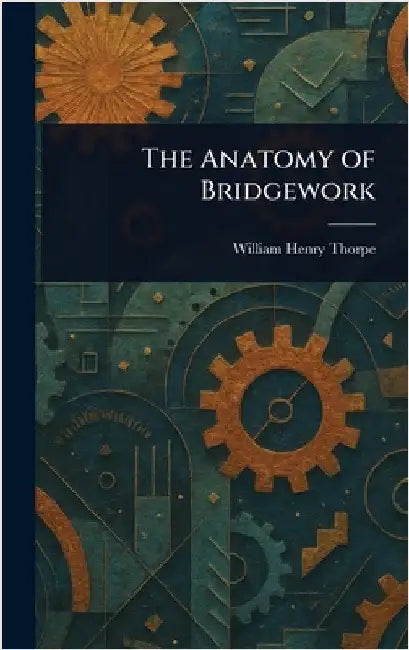 The Anatomy of Bridgework by William Henry Thorpe