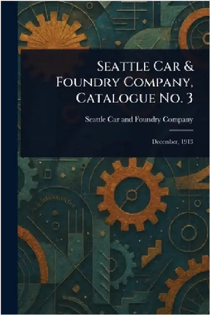 Seattle Car & Foundry Company, Catalogue No. 3 by Seattle Car and Foundry Company