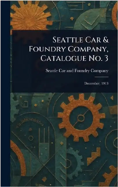 Seattle Car & Foundry Company, Catalogue No. 3 by Seattle Car and Foundry Company