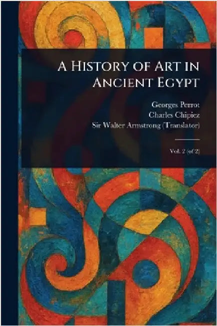 A History of Art in Ancient Egypt by Georges Perrot