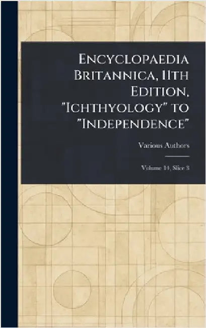 Encyclopaedia Britannica, 11th Edition, "Ichthyology" to "Independence" by Various