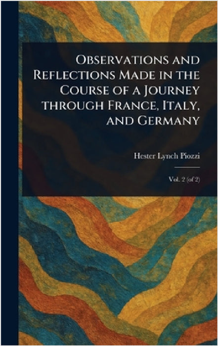 Observations and Reflections Made in the Course of a Journey Through France, Italy, and Germany by Hester Lynch Piozzi