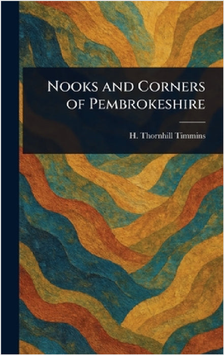 Nooks and Corners of Pembrokeshire by H. Thornhill (Henry Thornhill) Timmins