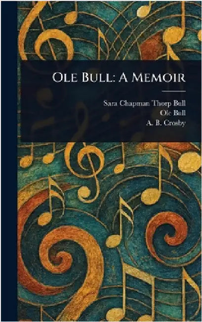 Ole Bull: A Memoir by Sara Chapman Thorp Bull
