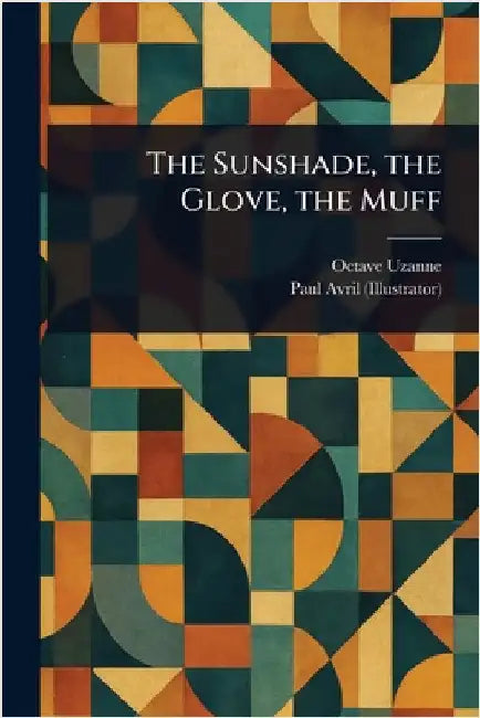 The Sunshade, the Glove, the Muff by Octave Uzanne