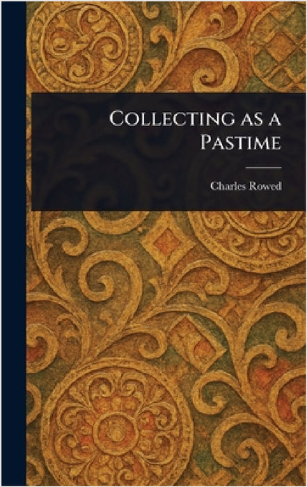 Collecting as a Pastime by Charles Rowed