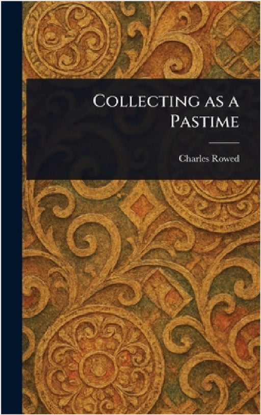 Collecting as a Pastime by Charles Rowed