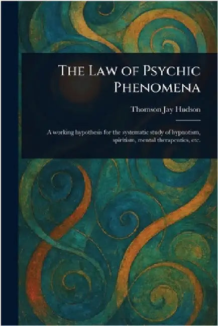The Law of Psychic Phenomena by Thomson Jay Hudson