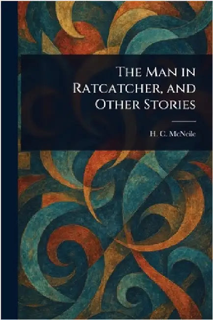 The Man in Ratcatcher, and Other Stories by H. C. (Herman Cyril) McNeile