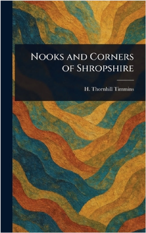 Nooks and Corners of Shropshire by H. Thornhill (Henry Thornhill) Timmins