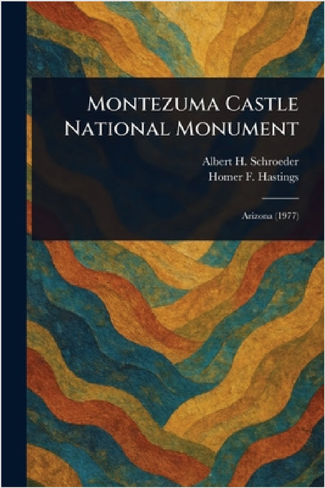 Montezuma Castle National Monument by Albert H. Schroeder, Homer F. Hastings