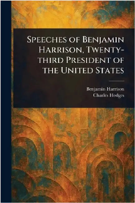 Speeches of Benjamin Harrison, Twenty-third President of the United States by Benjamin Harrison