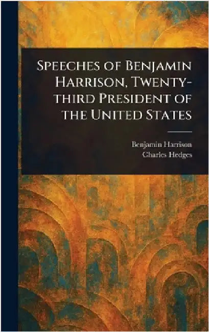 Speeches of Benjamin Harrison, Twenty-third President of the United States by Benjamin Harrison