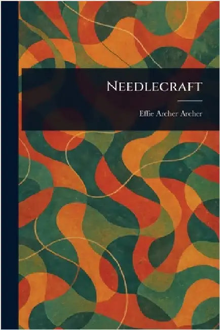 Needlecraft by Effie Archer Archer