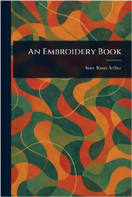 An Embroidery Book by Anne Knox Arthur