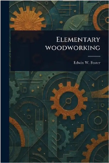 Elementary Woodworking by Edwin W. Foster