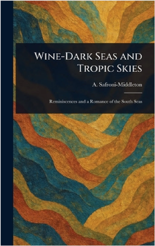 Wine-Dark Seas and Tropic Skies by A. (Arnold) Safroni-Middleton