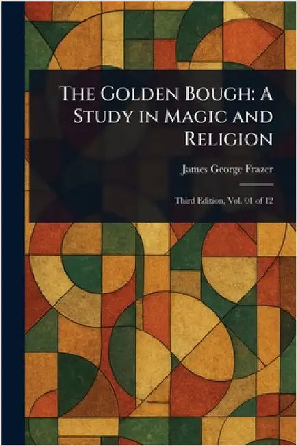 The Golden Bough: A Study in Magic and Religion by James George Frazer