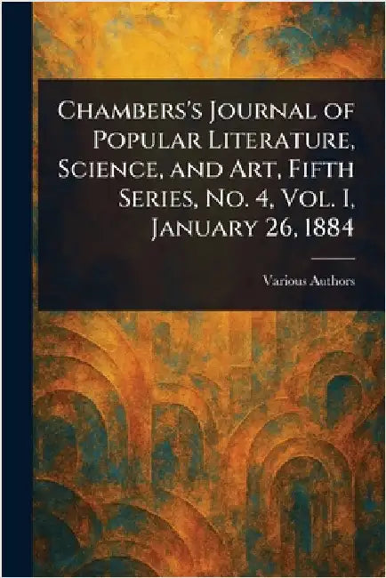 Chambers's Journal of Popular Literature, Science, and Art, Fifth Series, No. 4, Vol. I, January 26, 1884 by Various