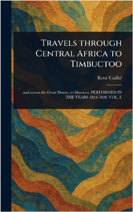 Travels Through Central Africa to Timbuctoo by René Caillié