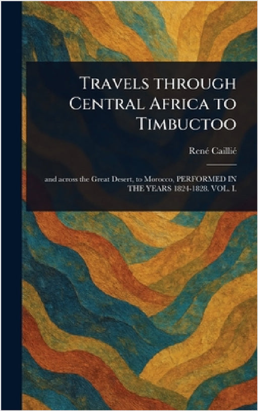 Travels Through Central Africa to Timbuctoo by René Caillié