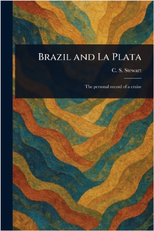 Brazil and La Plata by C. S. (Charles Samuel) Stewart