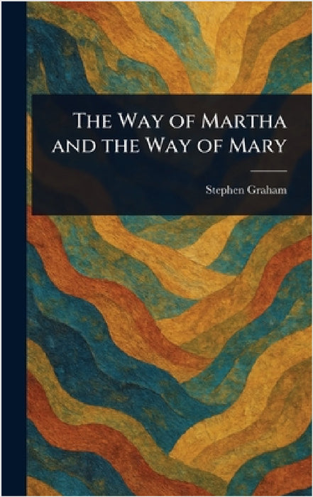 The Way of Martha and the Way of Mary by Stephen Graham