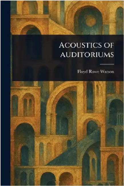 Acoustics of Auditoriums by Floyd Rowe Watson