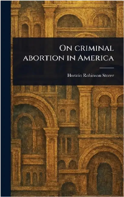 On Criminal Abortion in America by Horatio Robinson Storer