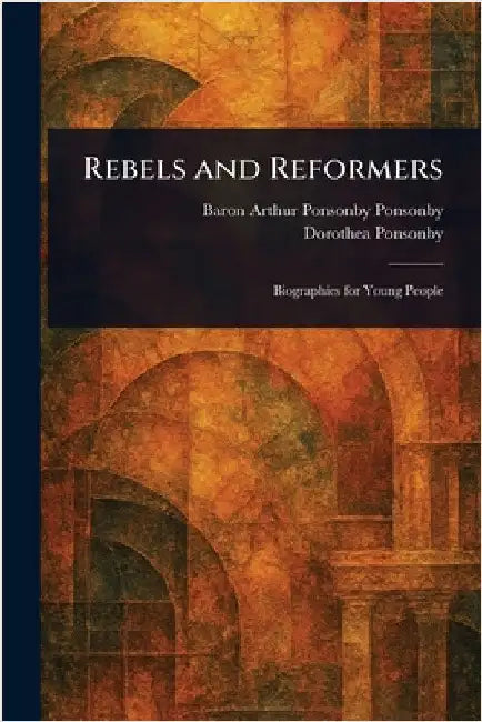 Rebels and Reformers by Arthur Ponsonby Baron Ponsonby