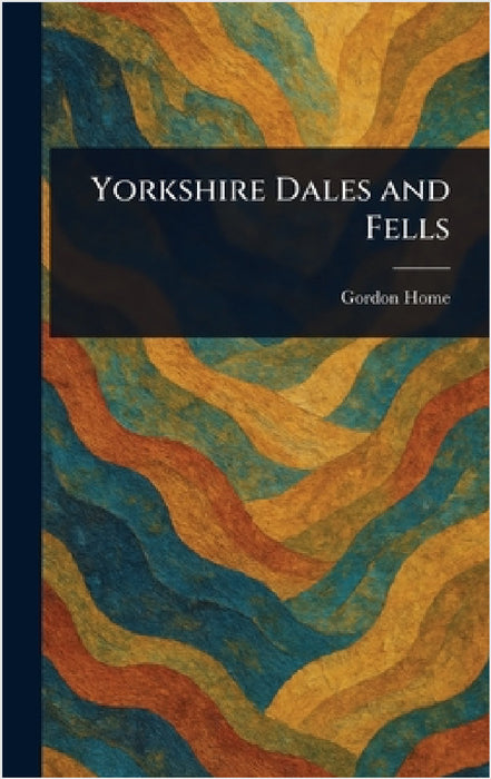 Yorkshire Dales and Fells by Gordon Home