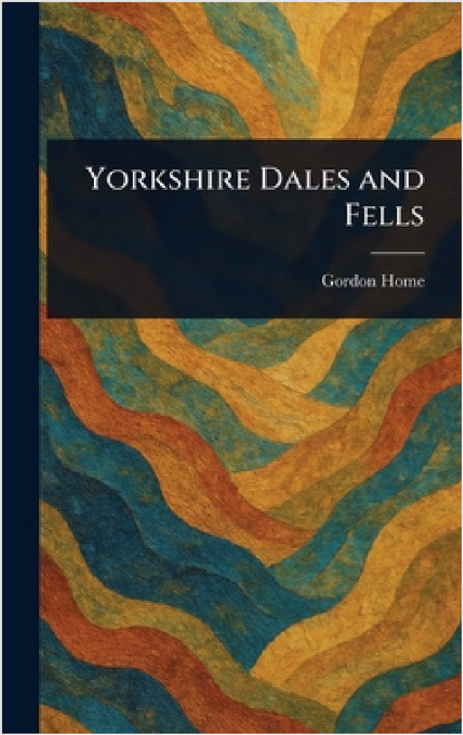 Yorkshire Dales and Fells by Gordon Home