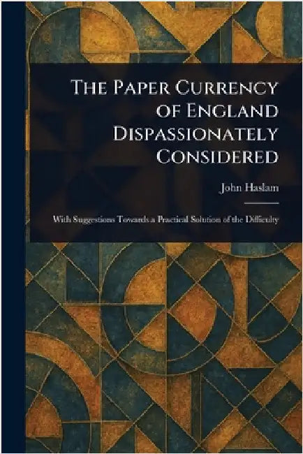 The Paper Currency of England Dispassionately Considered by John (Of Dublin) Haslam