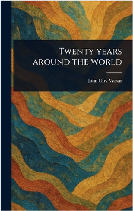 Twenty Years Around the World by John Guy Vassar