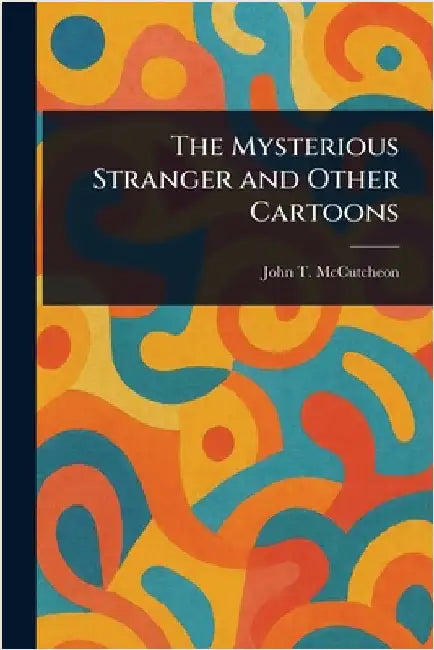 The Mysterious Stranger and Other Cartoons by John T. (John Tinney) McCutcheon