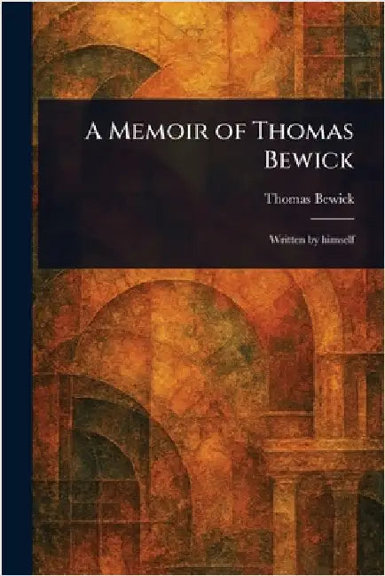 A Memoir of Thomas Bewick by Thomas Bewick