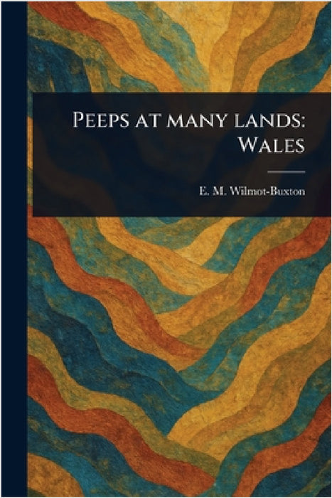 Peeps at Many Lands: Wales by E. M. (Ethel Mary) Wilmot-Buxton