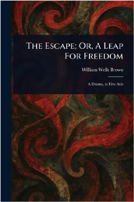 The Escape; Or, A Leap For Freedom by William Wells Brown
