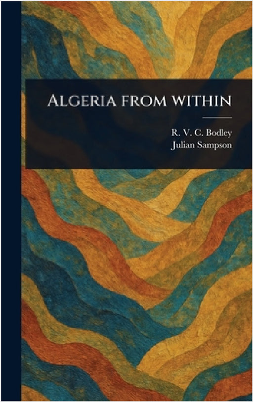 Algeria From Within by R. V. C. (Ronald Victor Court Bodley, Julian Sampson