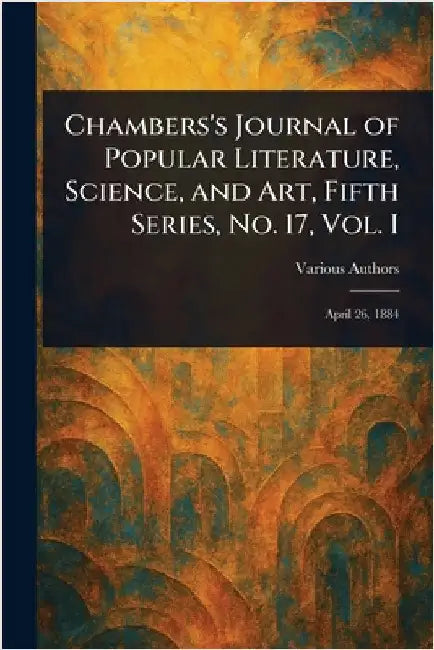 Chambers's Journal of Popular Literature, Science, and Art, Fifth Series, No. 17, Vol. I by Various