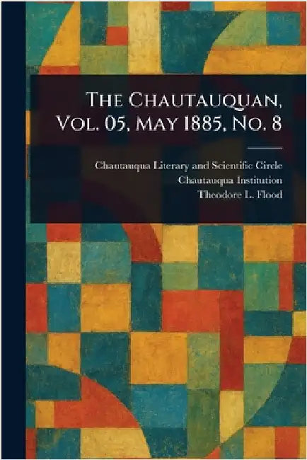 The Chautauquan, Vol. 05, May 1885, No. 8 by Chautauqua Literary and Scien Circle